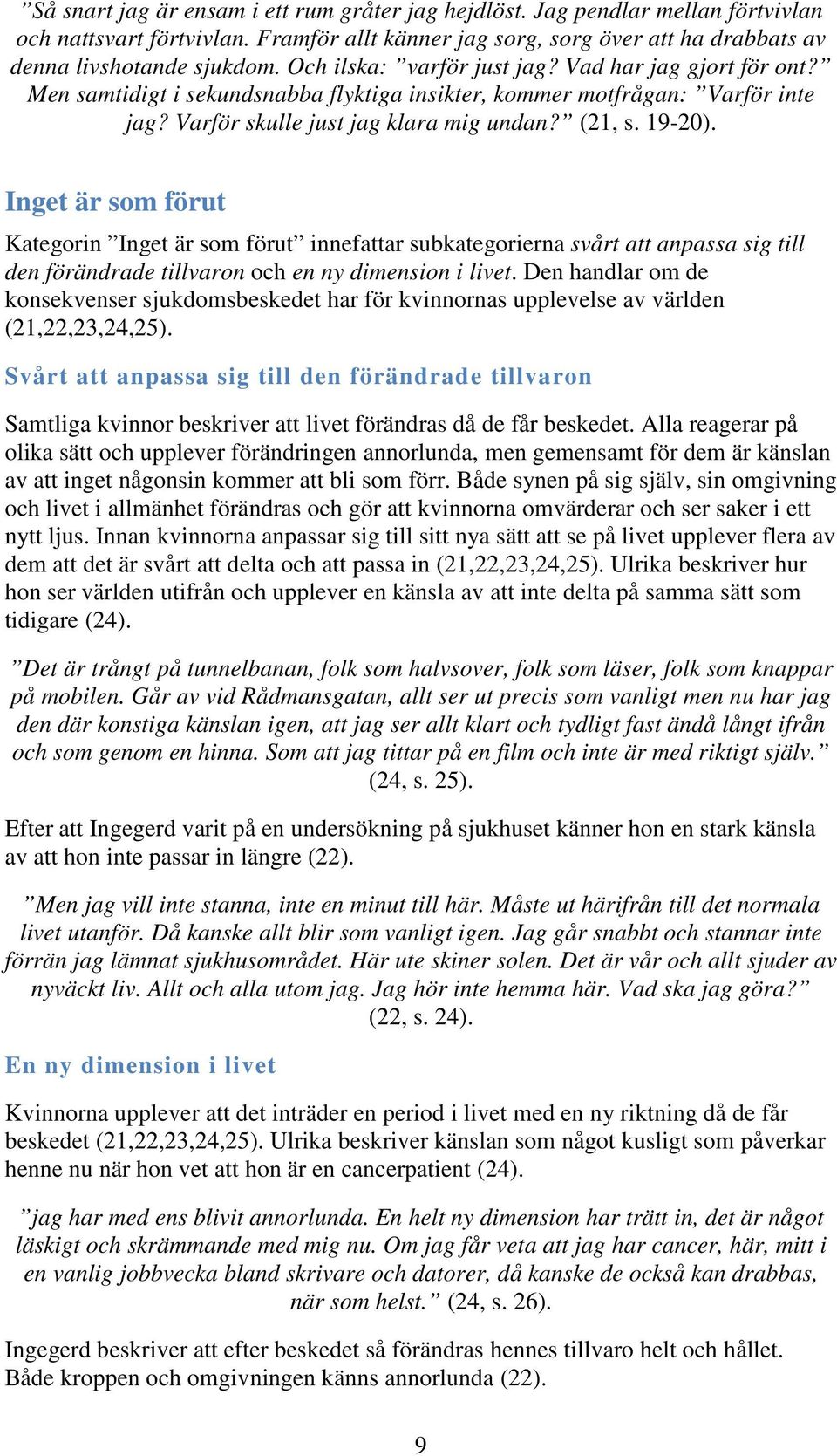 Inget är som förut Kategorin Inget är som förut innefattar subkategorierna svårt att anpassa sig till den förändrade tillvaron och en ny dimension i livet.