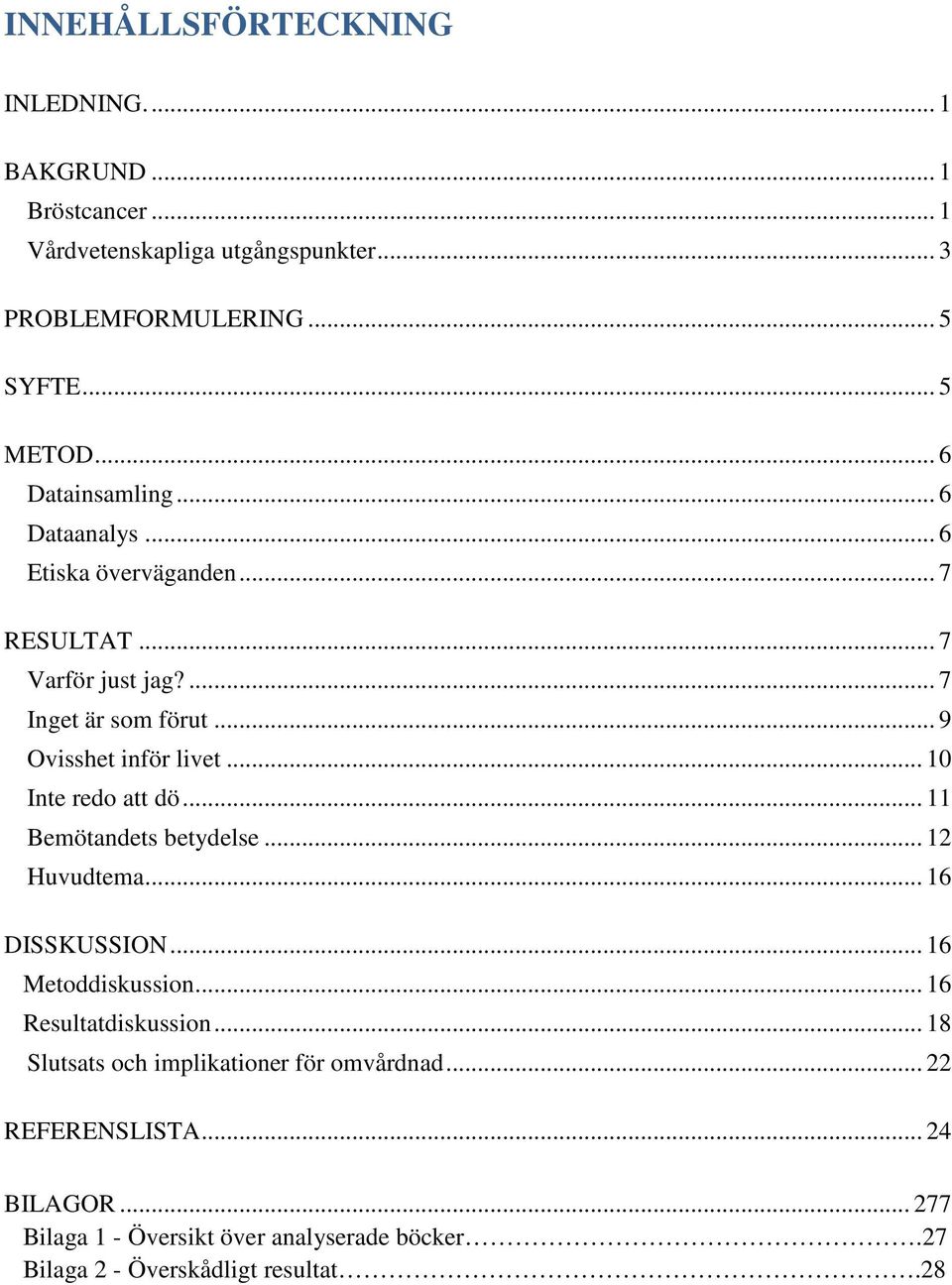 .. 10 Inte redo att dö... 11 Bemötandets betydelse... 12 Huvudtema... 16 DISSKUSSION... 16 Metoddiskussion... 16 Resultatdiskussion.