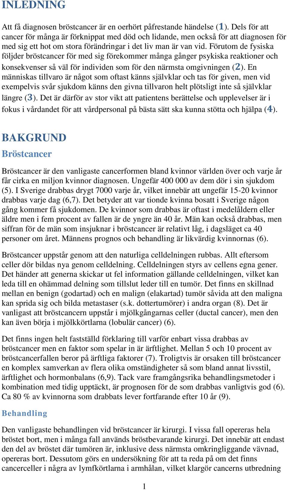 Förutom de fysiska följder bröstcancer för med sig förekommer många gånger psykiska reaktioner och konsekvenser så väl för individen som för den närmsta omgivningen (2).