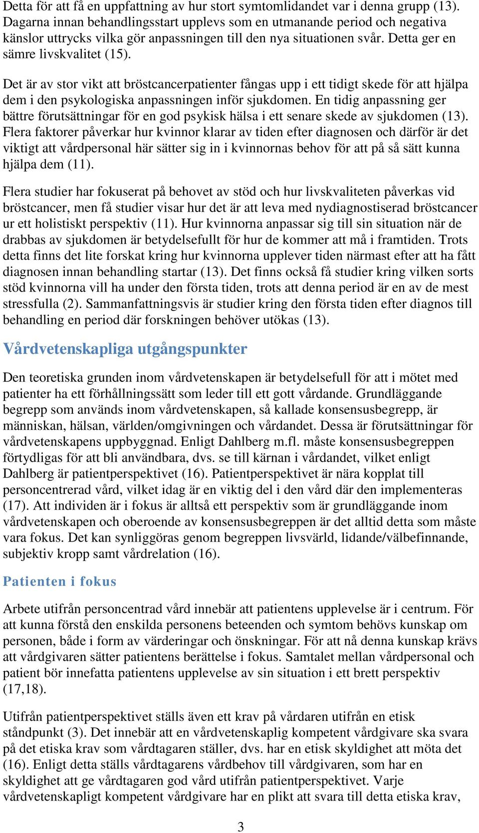 Det är av stor vikt att bröstcancerpatienter fångas upp i ett tidigt skede för att hjälpa dem i den psykologiska anpassningen inför sjukdomen.