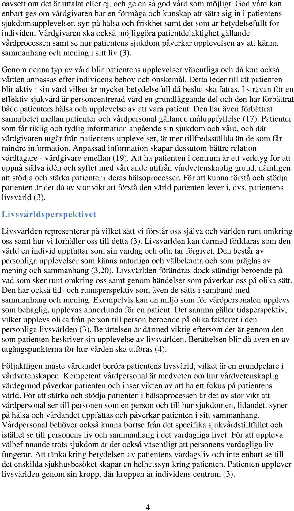 Vårdgivaren ska också möjliggöra patientdelaktighet gällande vårdprocessen samt se hur patientens sjukdom påverkar upplevelsen av att känna sammanhang och mening i sitt liv (3).