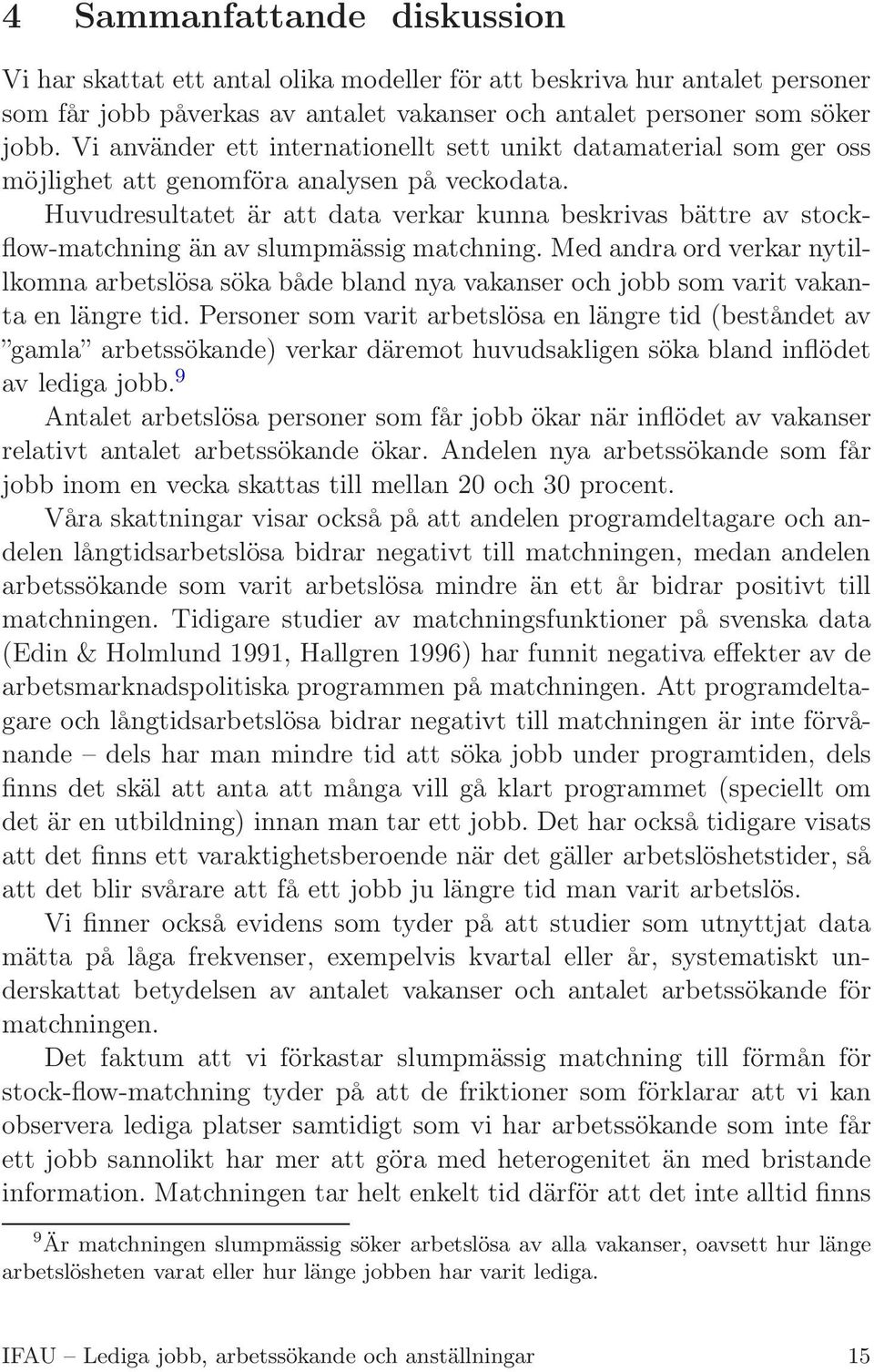 Huvudresultatet är att data verkar kunna beskrivas bättre av stockflow-matchning än av slumpmässig matchning.