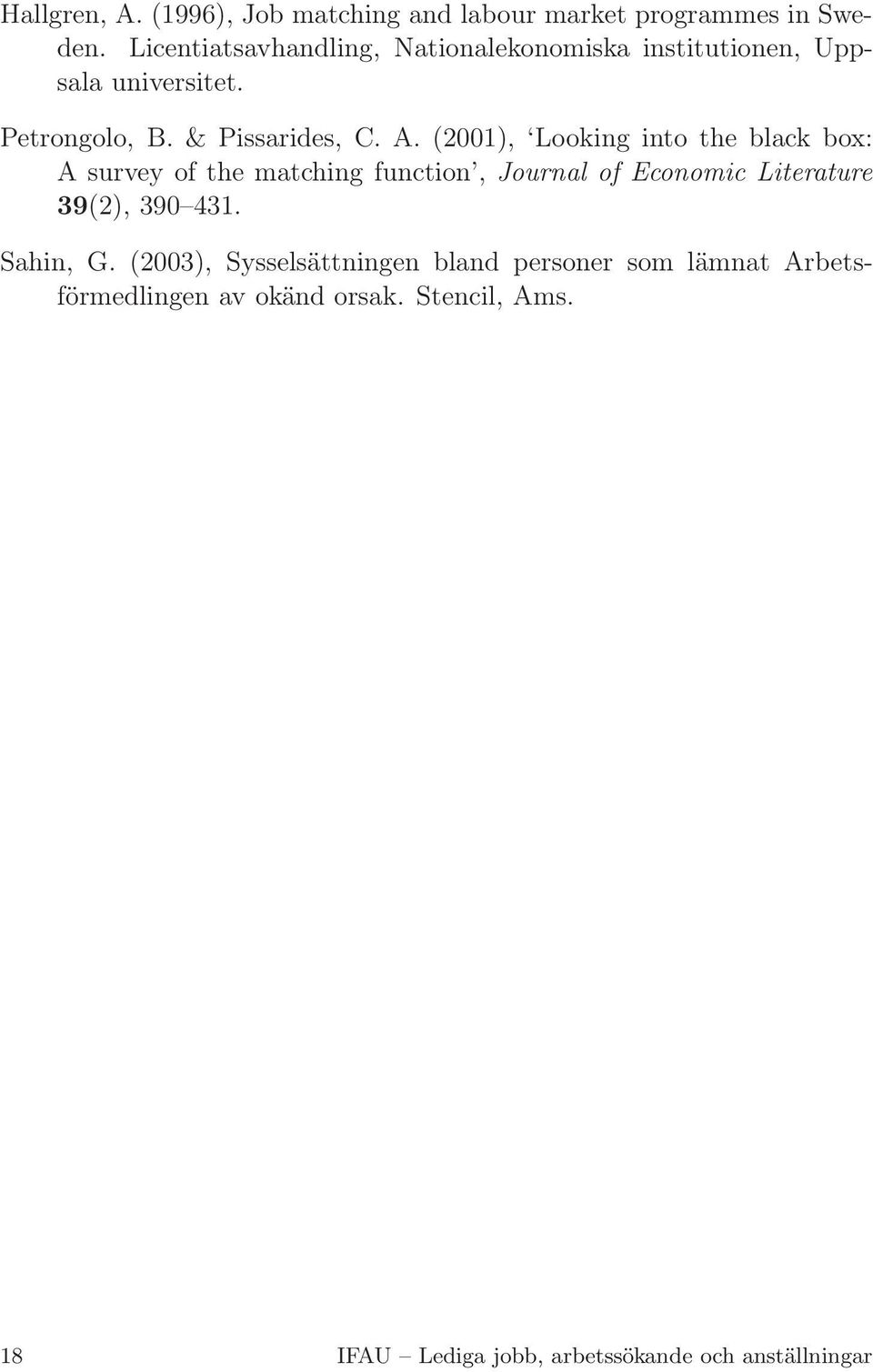 (2001), Looking into the black box: A survey of the matching function, Journal of Economic Literature 39(2), 390 431.