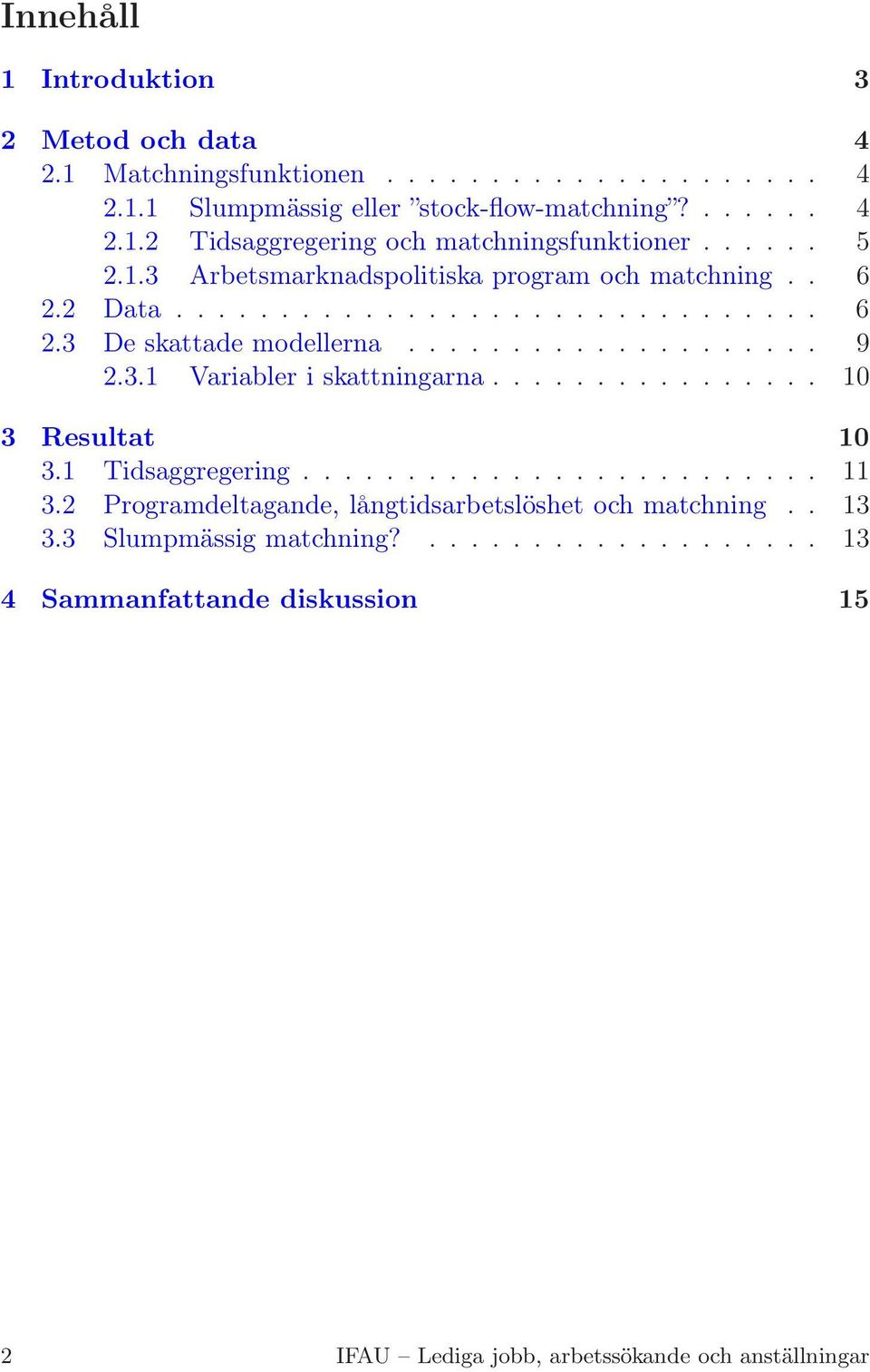 ............... 10 3 Resultat 10 3.1 Tidsaggregering......................... 11 3.2 Programdeltagande, långtidsarbetslöshet och matchning.. 13 3.