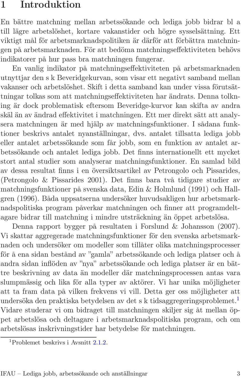 En vanlig indikator på matchningseffektiviteten på arbetsmarknaden utnyttjar den s k Beveridgekurvan, som visar ett negativt samband mellan vakanser och arbetslöshet.