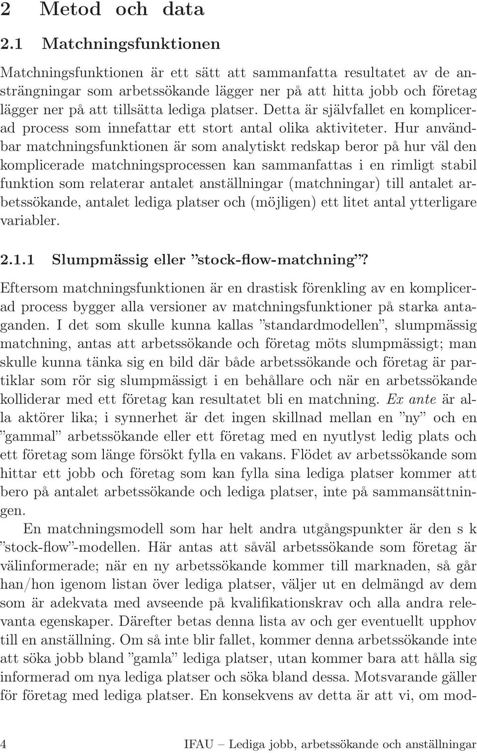 platser. Detta är självfallet en komplicerad process som innefattar ett stort antal olika aktiviteter.