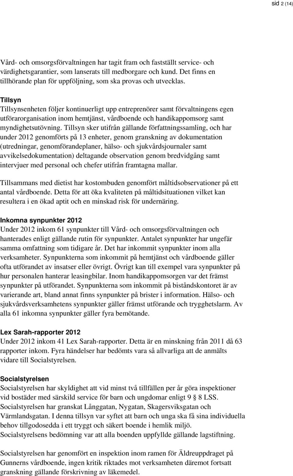 Tillsyn Tillsynsenheten följer kontinuerligt upp entreprenörer samt förvaltningens egen utförarorganisation inom hemtjänst, vårdboende och handikappomsorg samt myndighetsutövning.