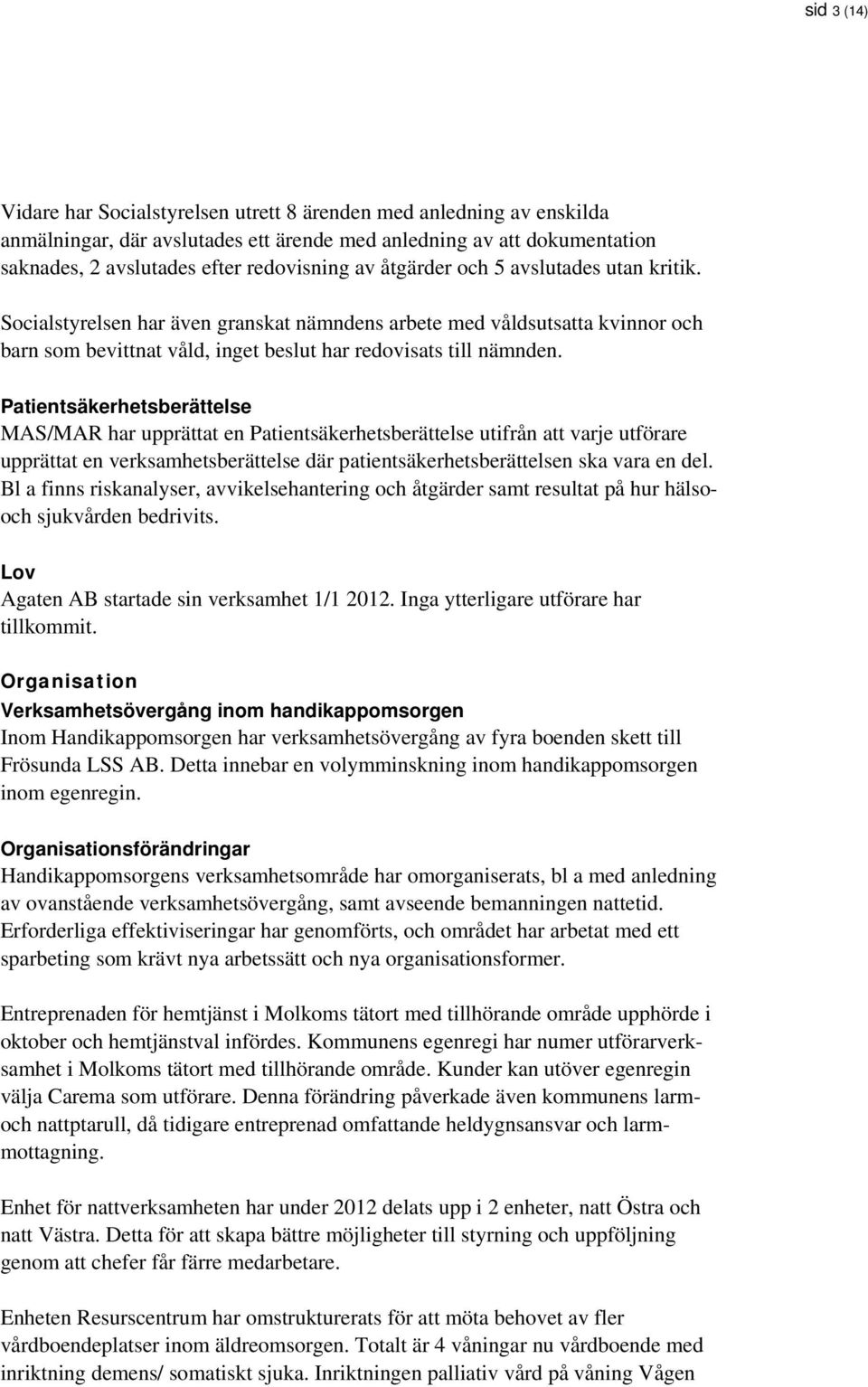 Patientsäkerhetsberättelse MAS/MAR har upprättat en Patientsäkerhetsberättelse utifrån att varje utförare upprättat en verksamhetsberättelse där patientsäkerhetsberättelsen ska vara en del.