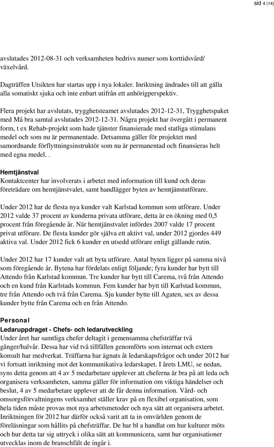 Flera projekt har avslutats, trygghetsteamet avslutades 2012-12-31, Trygghetspaket med Må bra samtal avslutades 2012-12-31.