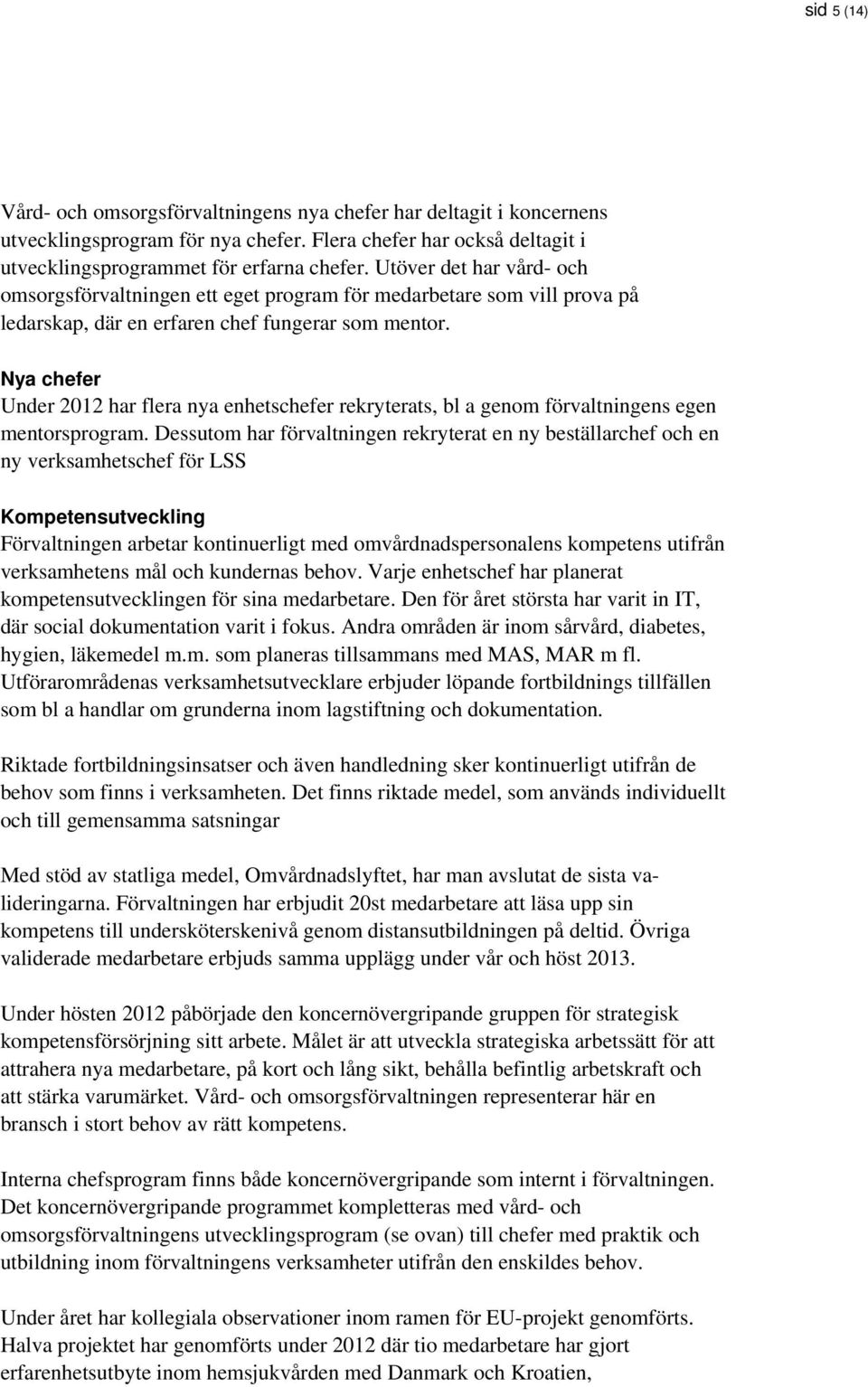 Nya chefer Under 2012 har flera nya enhetschefer rekryterats, bl a genom förvaltningens egen mentorsprogram.