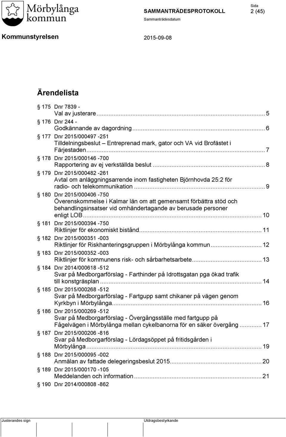 .. 8 179 Dnr 2015/000482-261 Avtal om anläggningsarrende inom fastigheten Björnhovda 25:2 för radio- och telekommunikation.