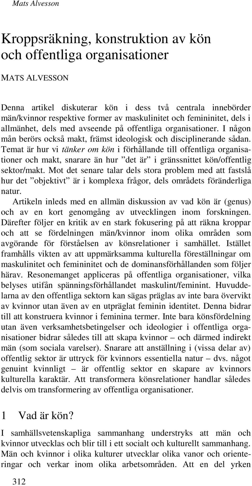 Temat är hur vi tänker om kön i förhållande till offentliga organisationer och makt, snarare än hur det är i gränssnittet kön/offentlig sektor/makt.