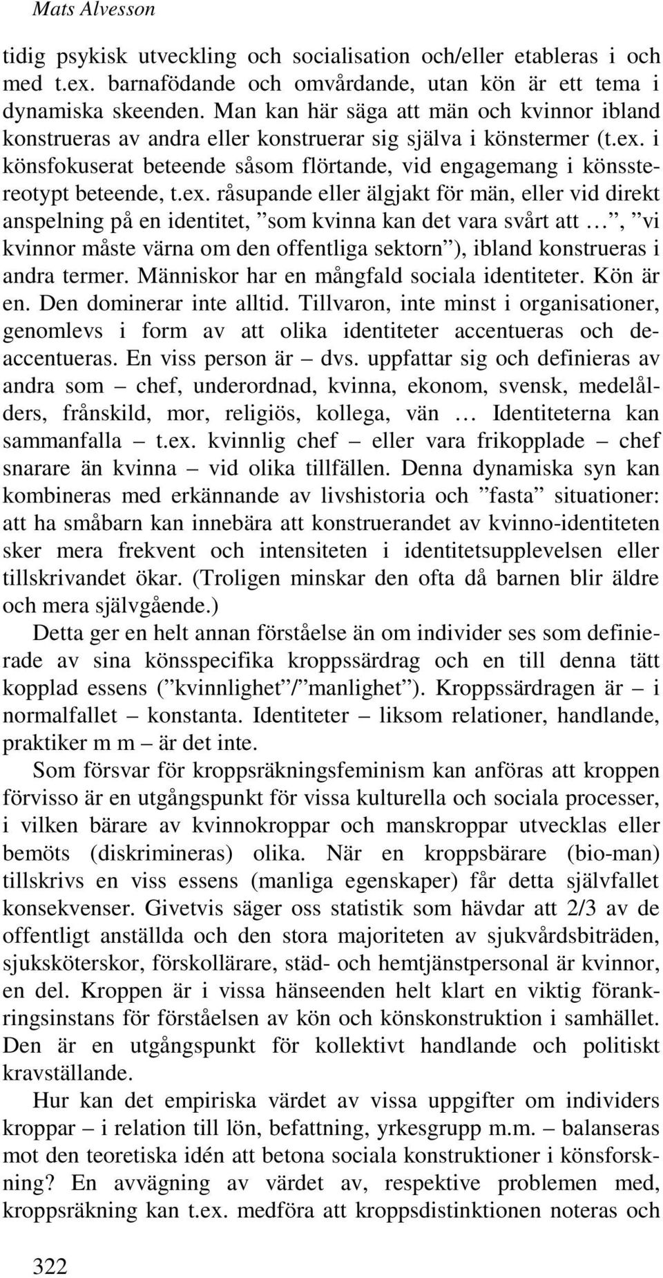 ex. råsupande eller älgjakt för män, eller vid direkt anspelning på en identitet, som kvinna kan det vara svårt att, vi kvinnor måste värna om den offentliga sektorn ), ibland konstrueras i andra