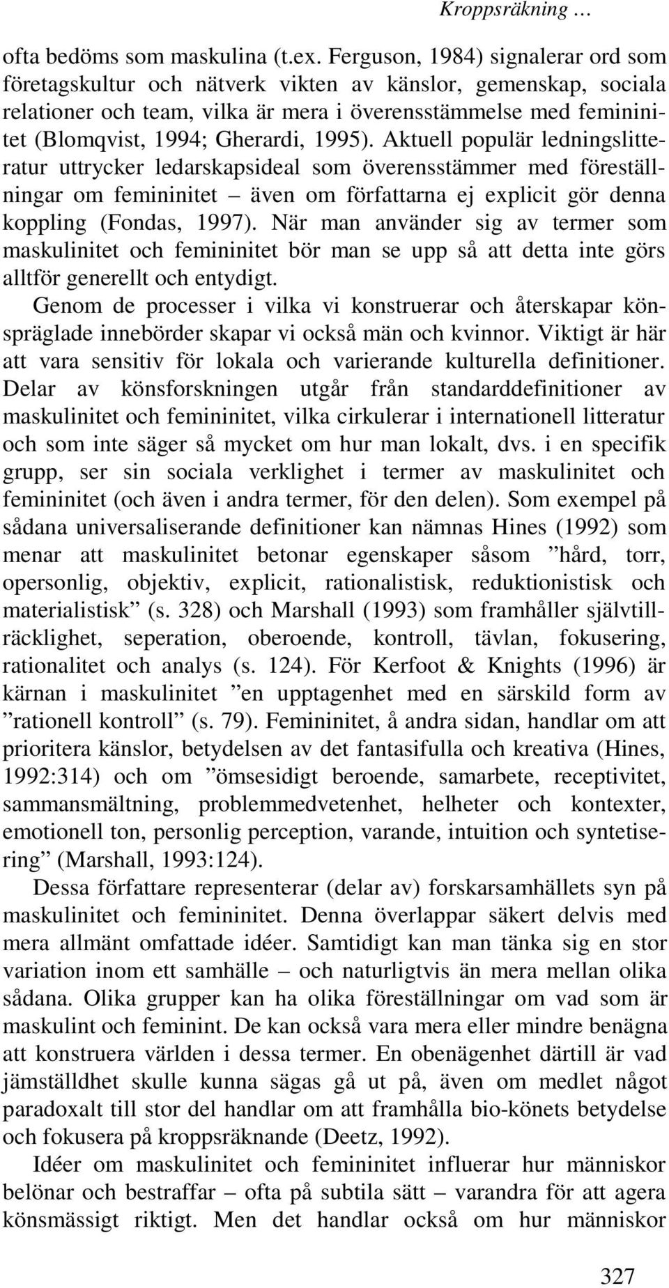1995). Aktuell populär ledningslitteratur uttrycker ledarskapsideal som överensstämmer med föreställningar om femininitet även om författarna ej explicit gör denna koppling (Fondas, 1997).