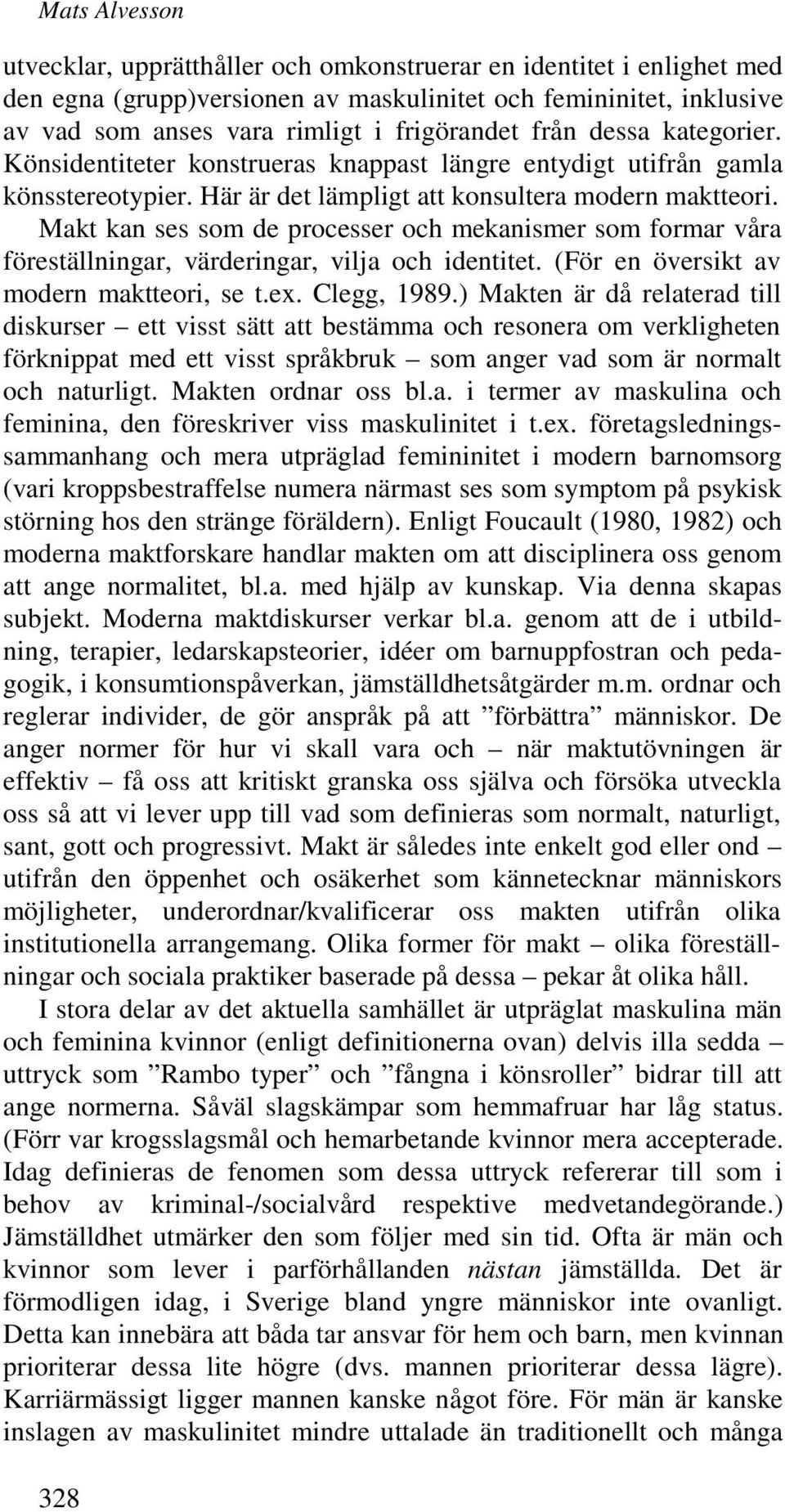 Makt kan ses som de processer och mekanismer som formar våra föreställningar, värderingar, vilja och identitet. (För en översikt av modern maktteori, se t.ex. Clegg, 1989.