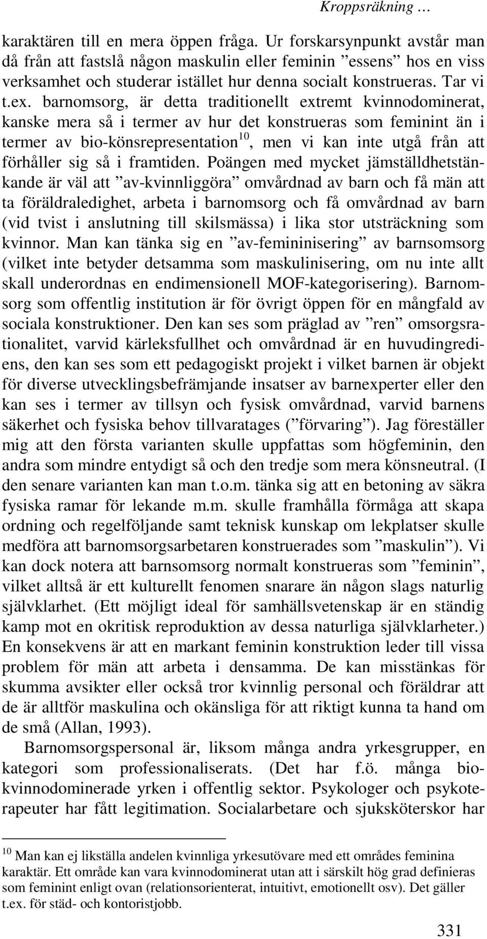 barnomsorg, är detta traditionellt extremt kvinnodominerat, kanske mera så i termer av hur det konstrueras som feminint än i termer av bio-könsrepresentation 10, men vi kan inte utgå från att