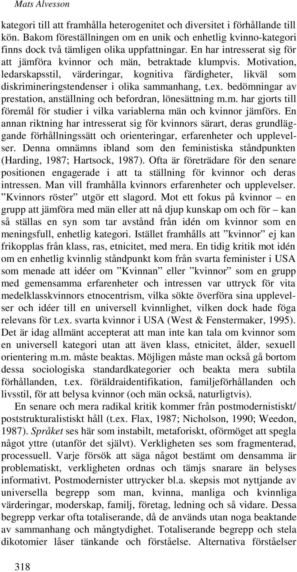 Motivation, ledarskapsstil, värderingar, kognitiva färdigheter, likväl som diskrimineringstendenser i olika sammanhang, t.ex. bedömningar av prestation, anställning och befordran, lönesättning m.m. har gjorts till föremål för studier i vilka variablerna män och kvinnor jämförs.