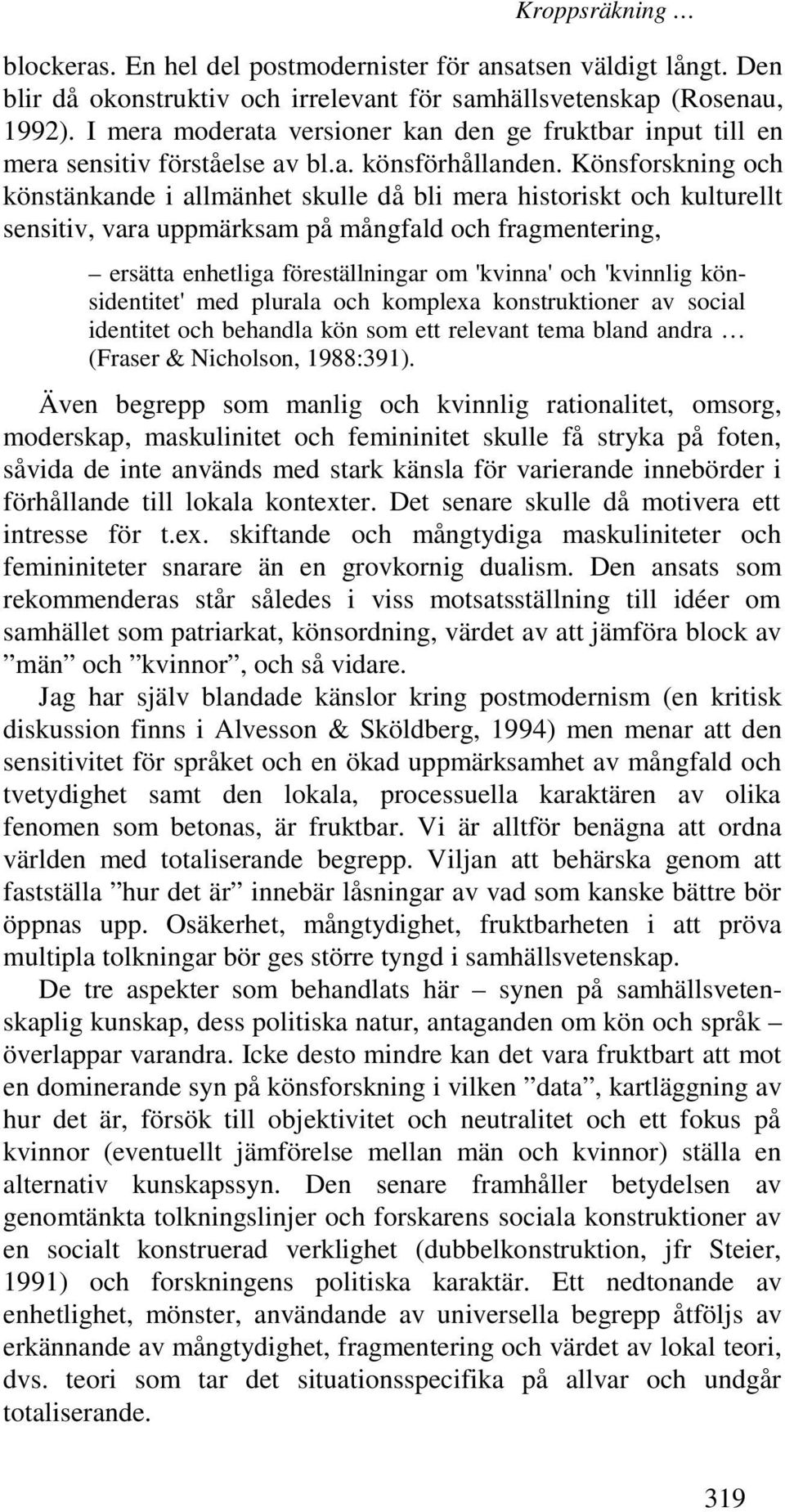 Könsforskning och könstänkande i allmänhet skulle då bli mera historiskt och kulturellt sensitiv, vara uppmärksam på mångfald och fragmentering, ersätta enhetliga föreställningar om 'kvinna' och