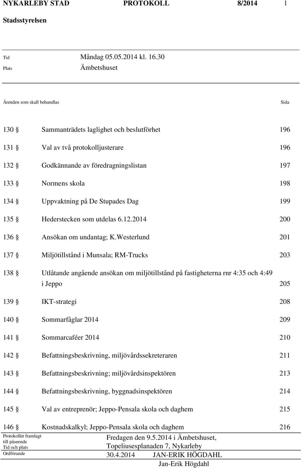 skola 198 134 Uppvaktning på De Stupades Dag 199 135 Hederstecken som utdelas 6.12.2014 200 136 Ansökan om undantag; K.