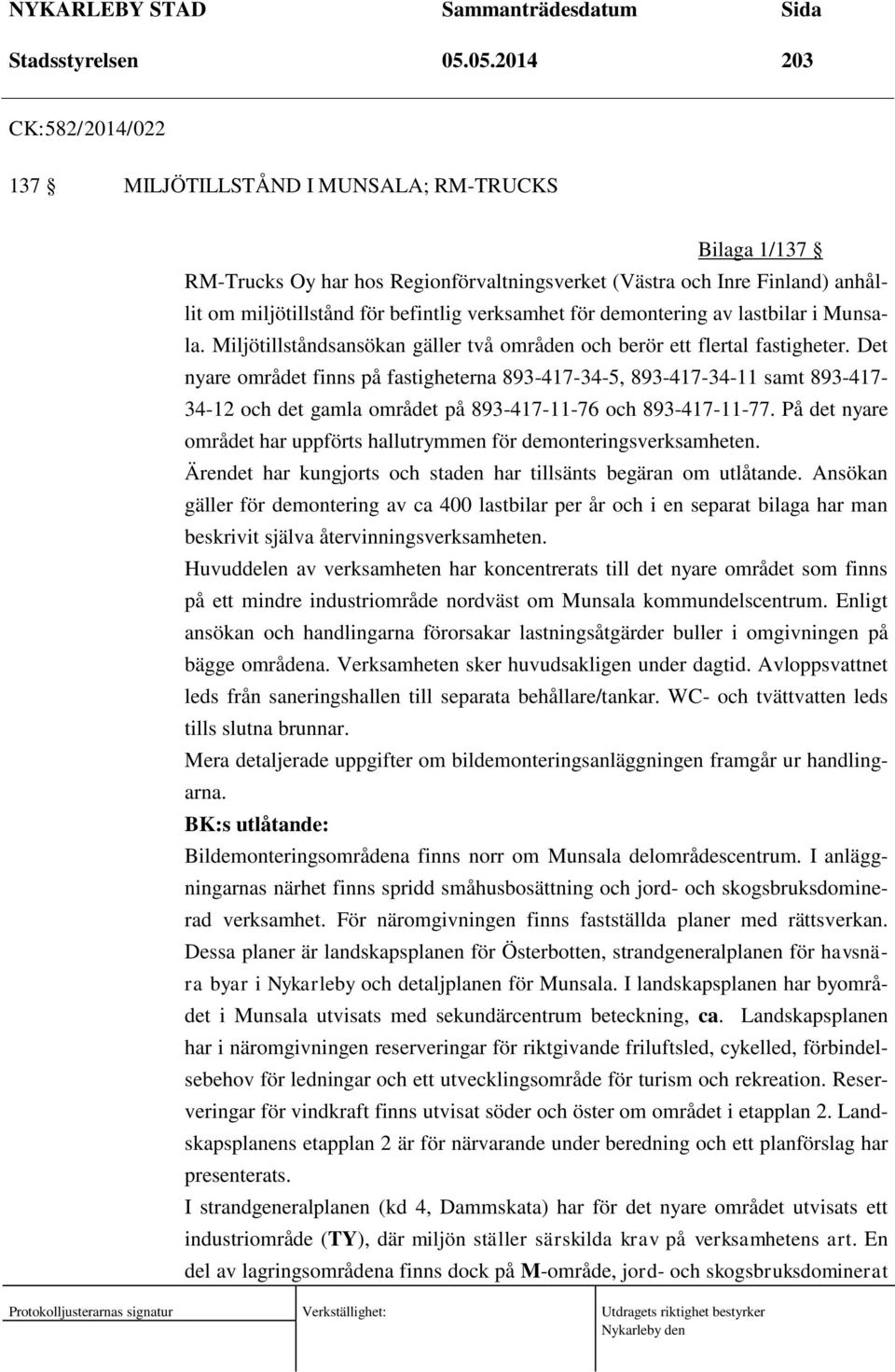 verksamhet för demontering av lastbilar i Munsala. Miljötillståndsansökan gäller två områden och berör ett flertal fastigheter.