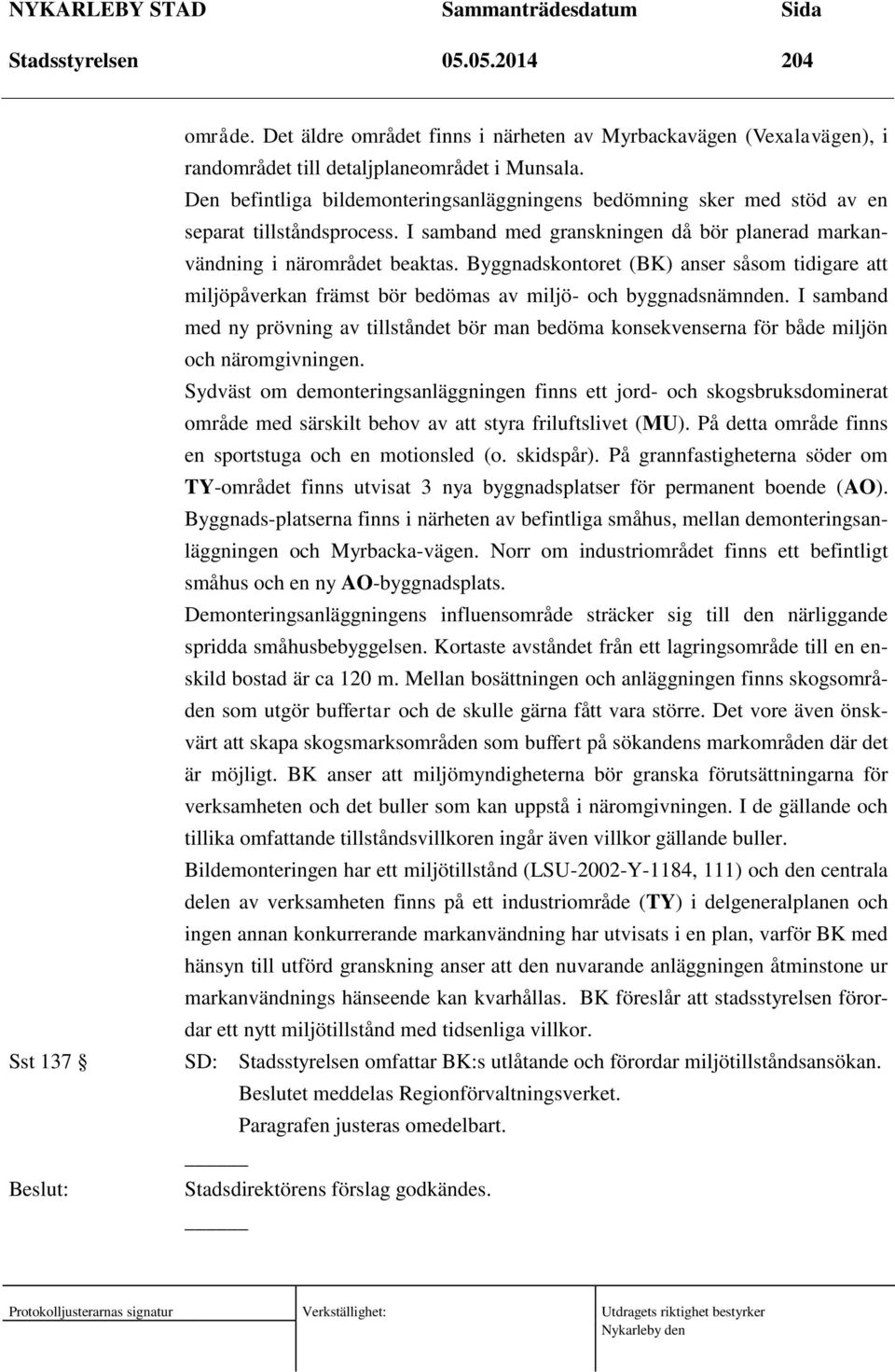 Byggnadskontoret (BK) anser såsom tidigare att miljöpåverkan främst bör bedömas av miljö- och byggnadsnämnden.