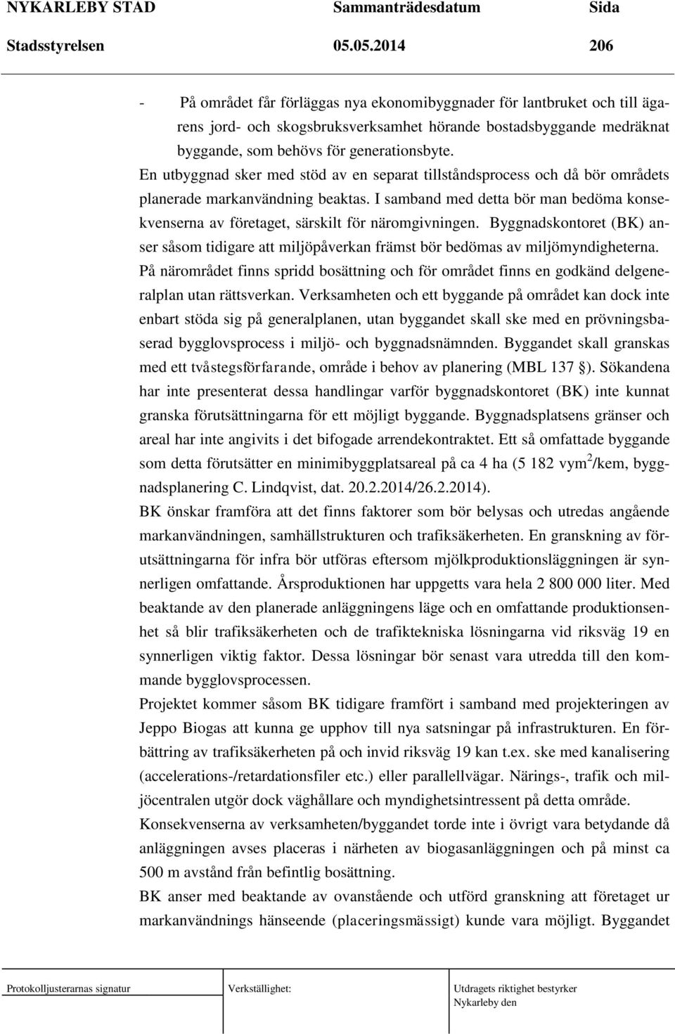 En utbyggnad sker med stöd av en separat tillståndsprocess och då bör områdets planerade markanvändning beaktas.