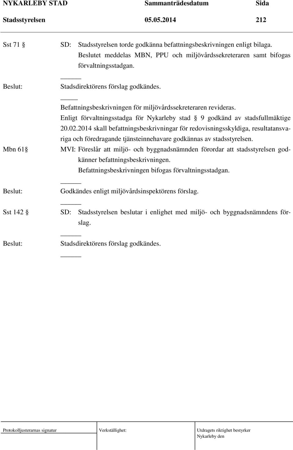 Enligt förvaltningsstadga för Nykarleby stad 9 godkänd av stadsfullmäktige 20.02.