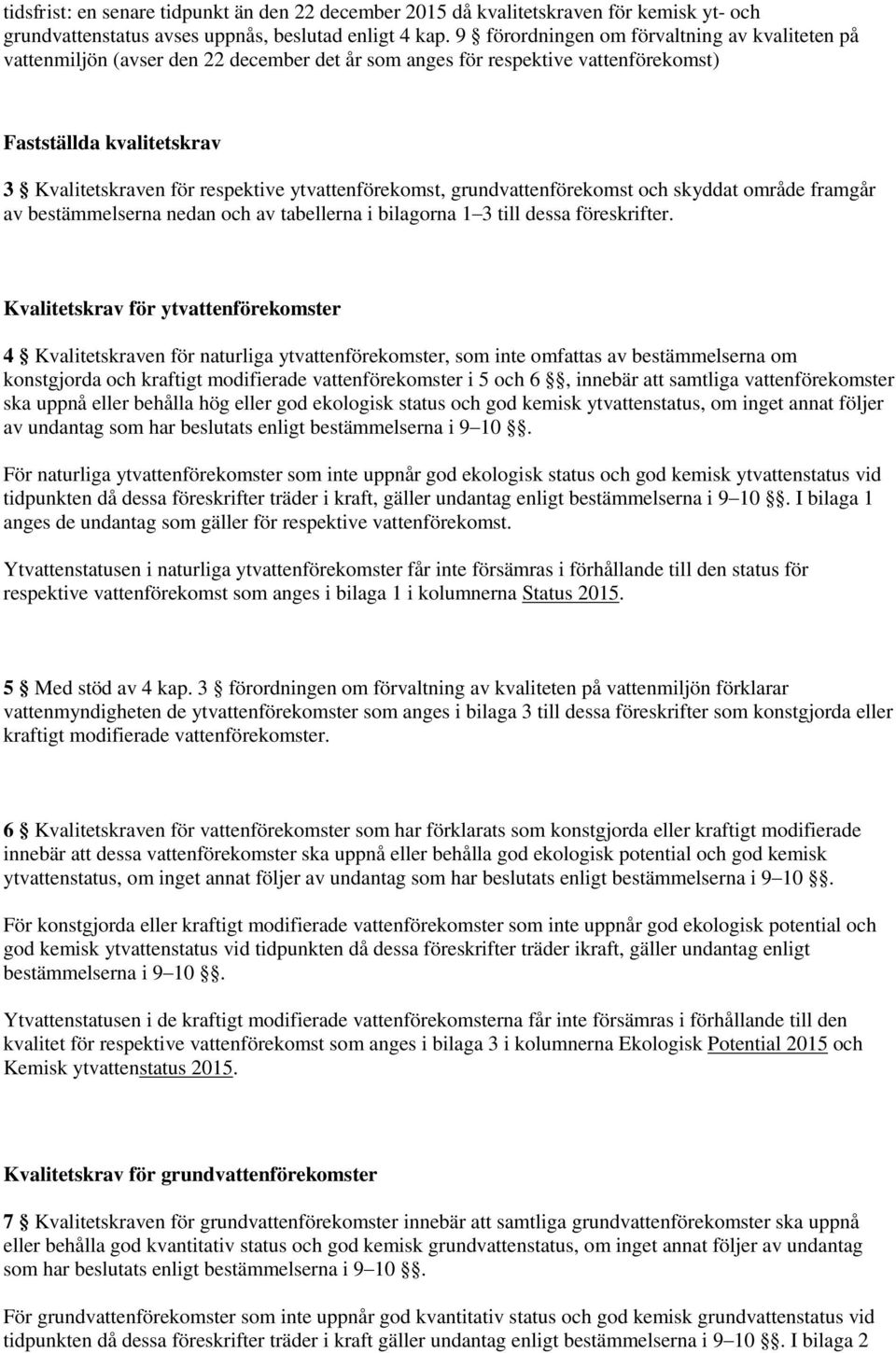 ytvattenförekomst, grundvattenförekomst och skyddat område framgår av bestämmelserna nedan och av tabellerna i bilagorna 1 3 till dessa föreskrifter.