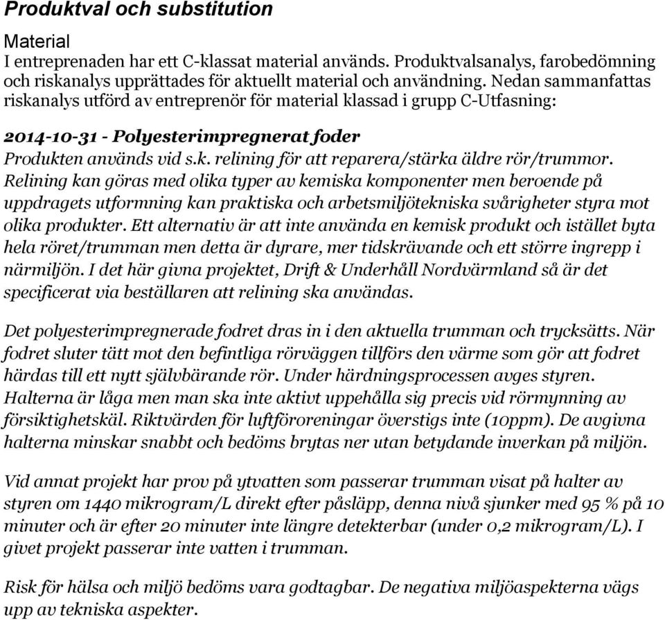 Relining kan göras med olika typer av kemiska komponenter men beroende på uppdragets utformning kan praktiska och arbetsmiljötekniska svårigheter styra mot olika produkter.