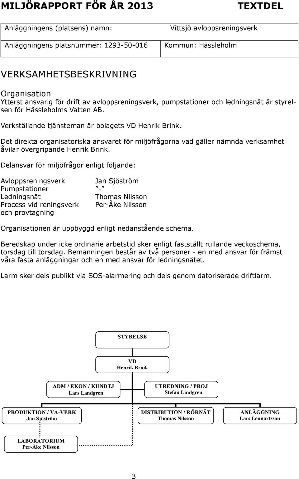 Det direkta organisatoriska ansvaret för miljöfrågorna vad gäller nämnda verksamhet åvilar övergripande Henrik Brink.