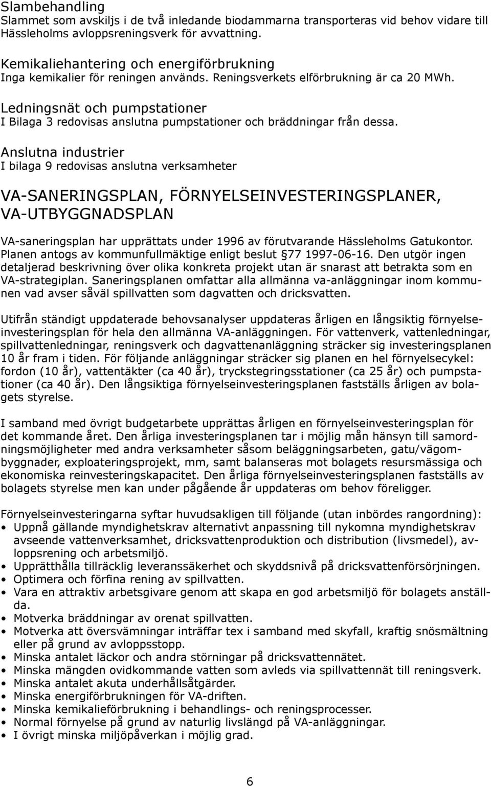 Ledningsnät och pumpstationer I Bilaga 3 redovisas anslutna pumpstationer och bräddningar från dessa.