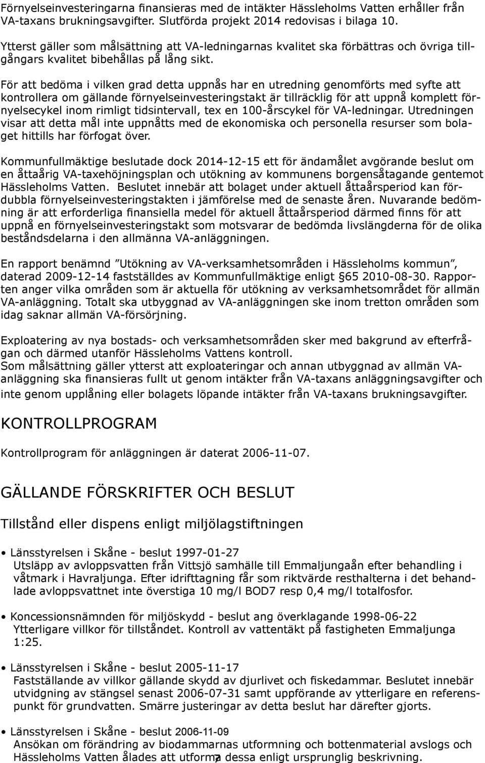 För att bedöma i vilken grad detta uppnås har en utredning genomförts med syfte att kontrollera om gällande förnyelseinvesteringstakt är tillräcklig för att uppnå komplett förnyelsecykel inom rimligt