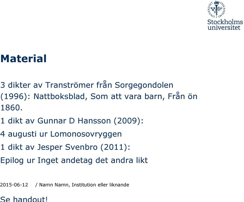 1 dikt av Gunnar D Hansson (2009): 4 augusti ur