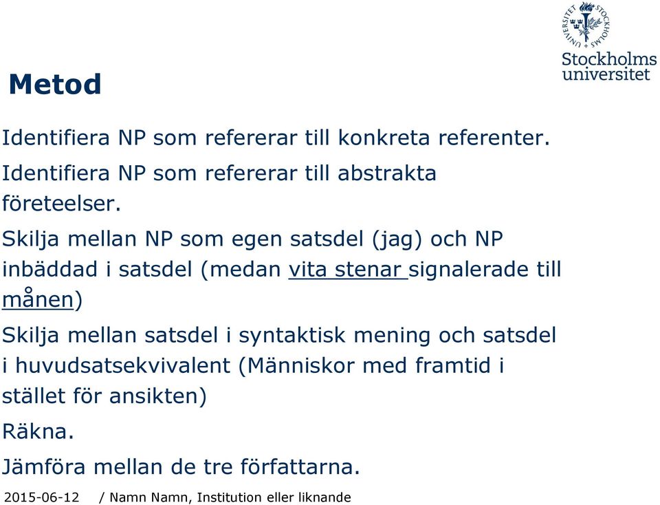 Skilja mellan NP som egen satsdel (jag) och NP inbäddad i satsdel (medan vita stenar signalerade