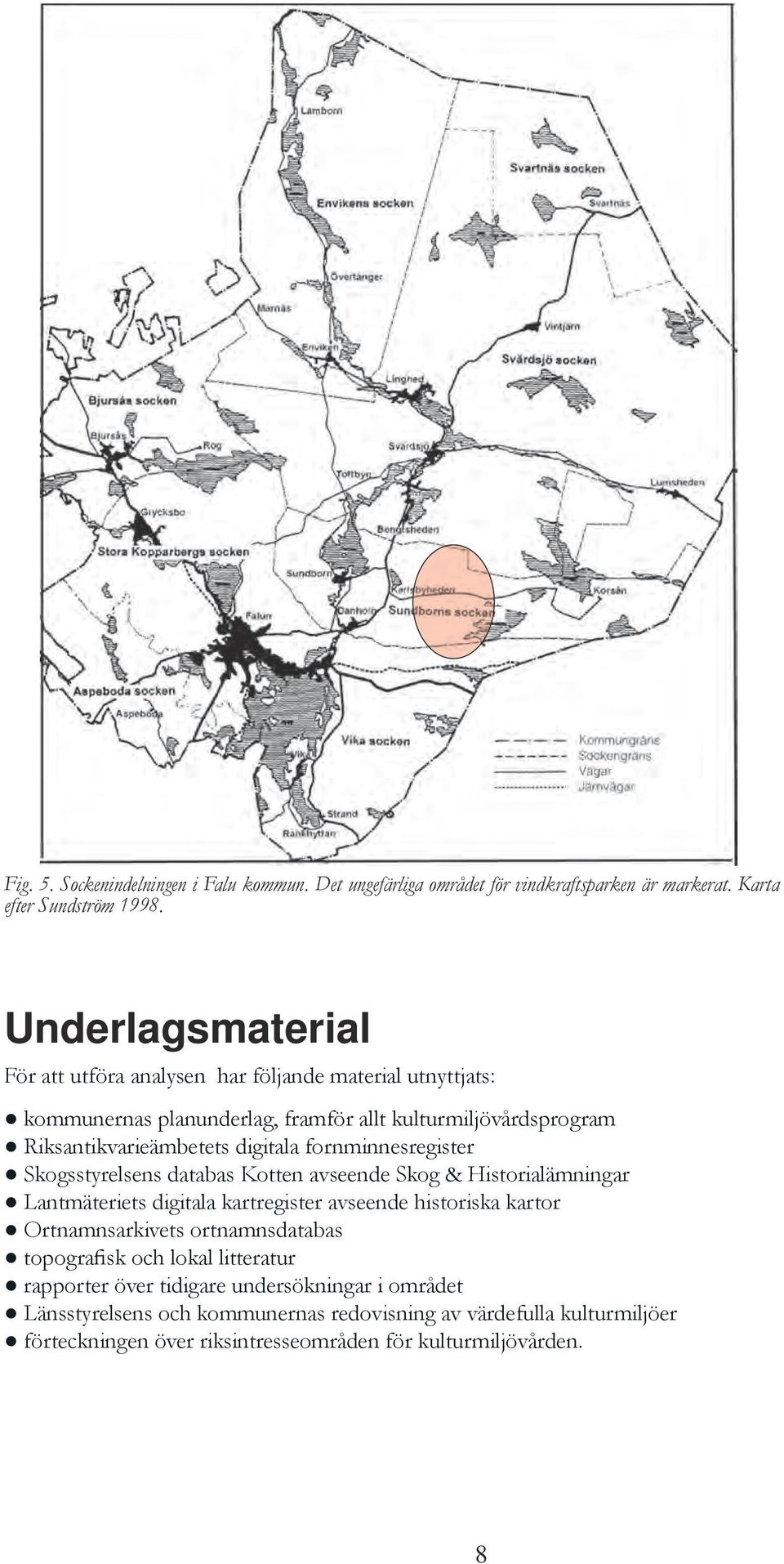 fornminnesregister Skogsstyrelsens databas Kotten avseende Skog & Historialämningar Lantmäteriets digitala kartregister avseende historiska kartor Ortnamnsarkivets