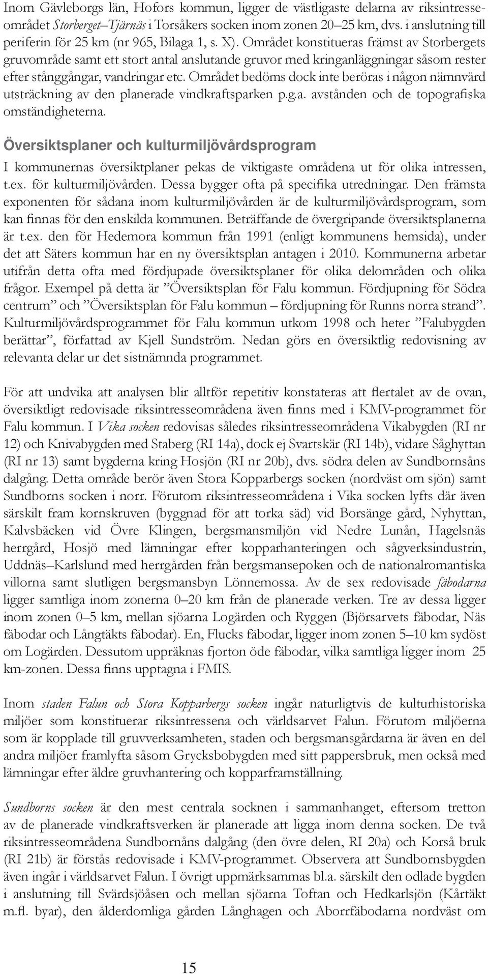 Området konstitueras främst av Storbergets gruvområde samt ett stort antal anslutande gruvor med kringanläggningar såsom rester efter stånggångar, vandringar etc.