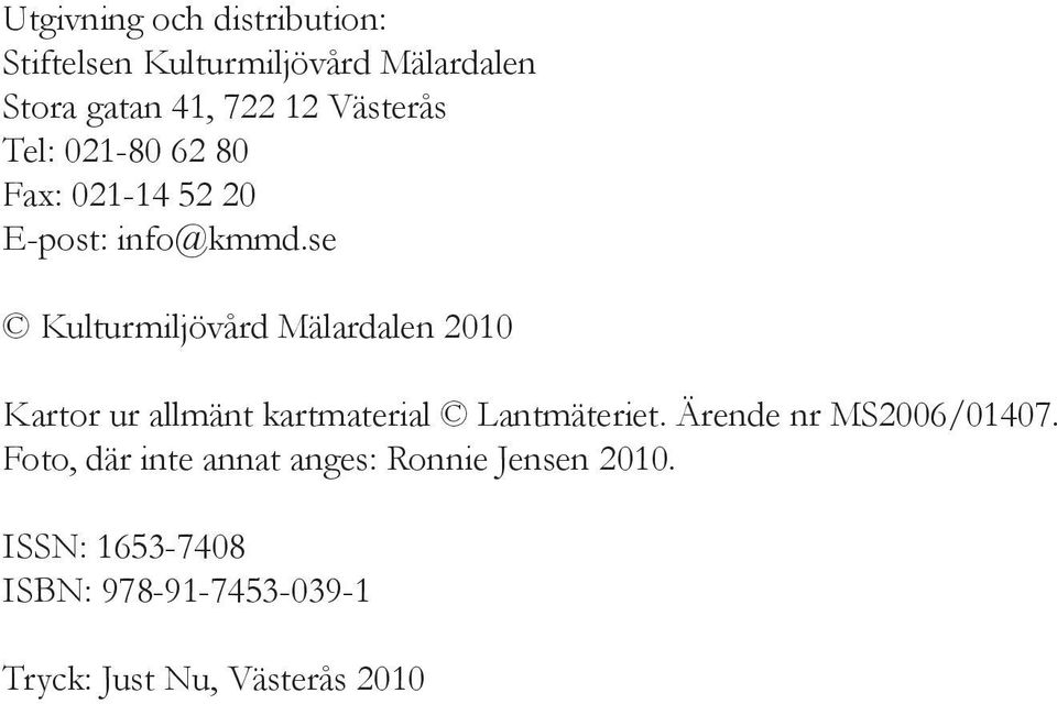 se Kulturmiljövård Mälardalen 2010 Kartor ur allmänt kartmaterial Lantmäteriet.