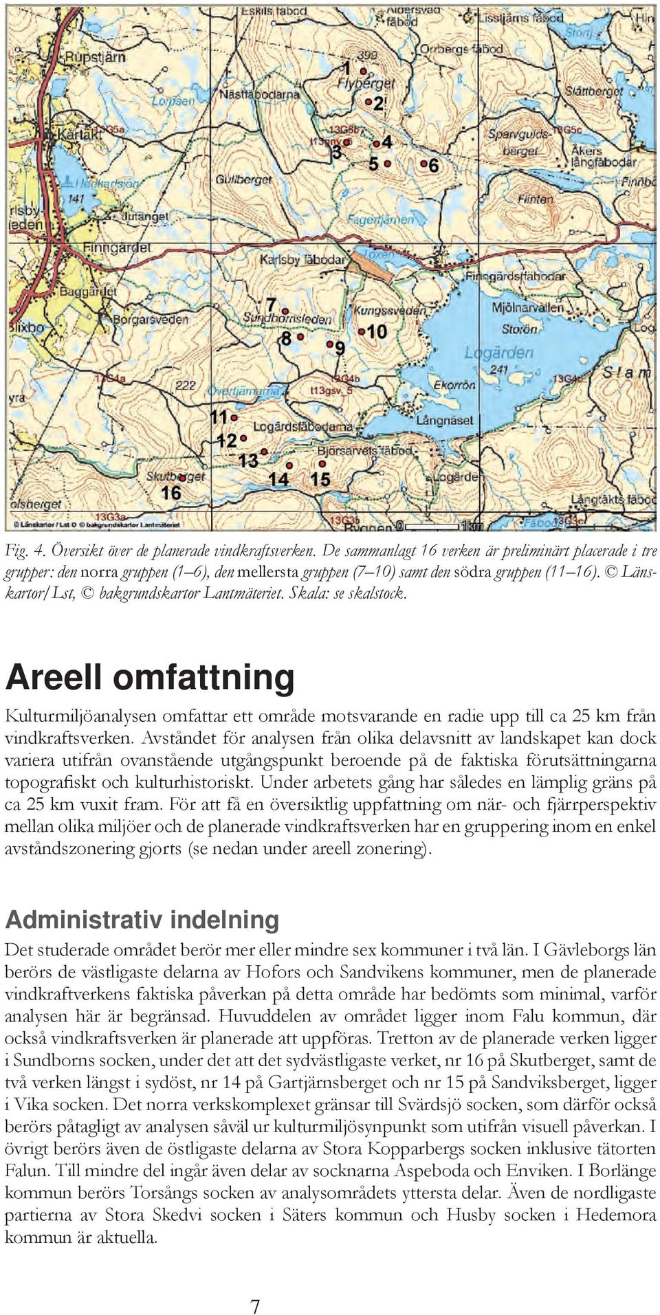 Skala: se skalstock. Areell omfattning Kulturmiljöanalysen omfattar ett område motsvarande en radie upp till ca 25 km från vindkraftsverken.