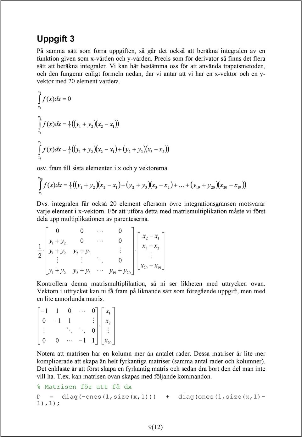 i kan här bestämma oss för att använda trapetsmetoden, och den fungerar enligt formeln nedan, där vi antar att vi har en -vektor och en - vektor med element vardera.