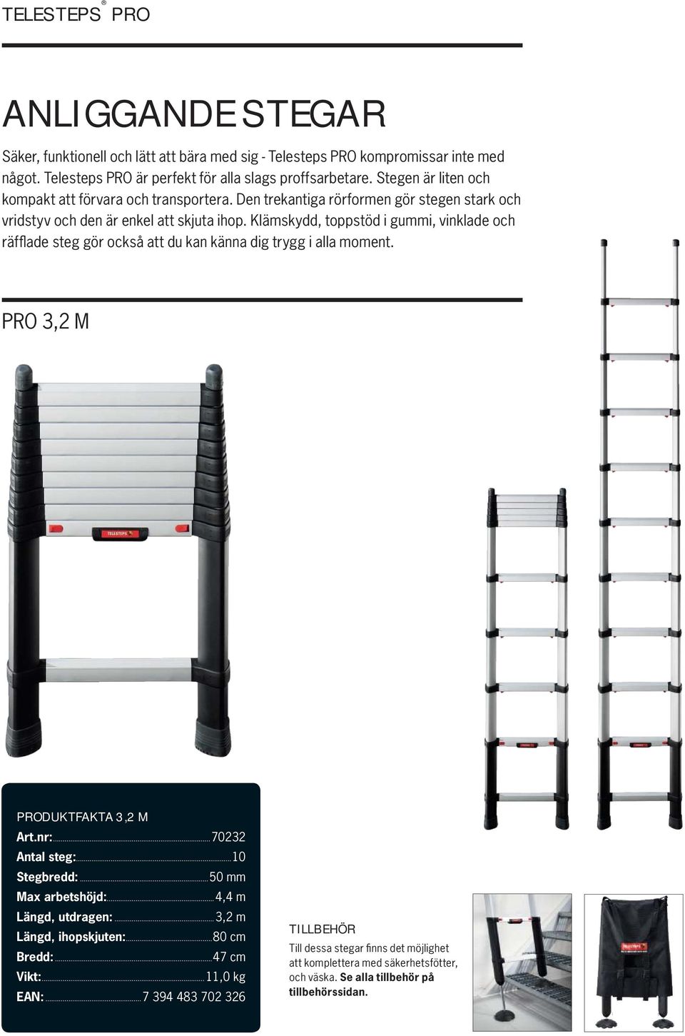 Klämskydd, toppstöd i gummi, vinklade och räffl ade steg gör också att du kan känna dig trygg i alla moment. PRO 3,2 M PRODUKTFAKTA 3,2 M Art.nr:...70232 Antal steg:...10 Stegbredd:.