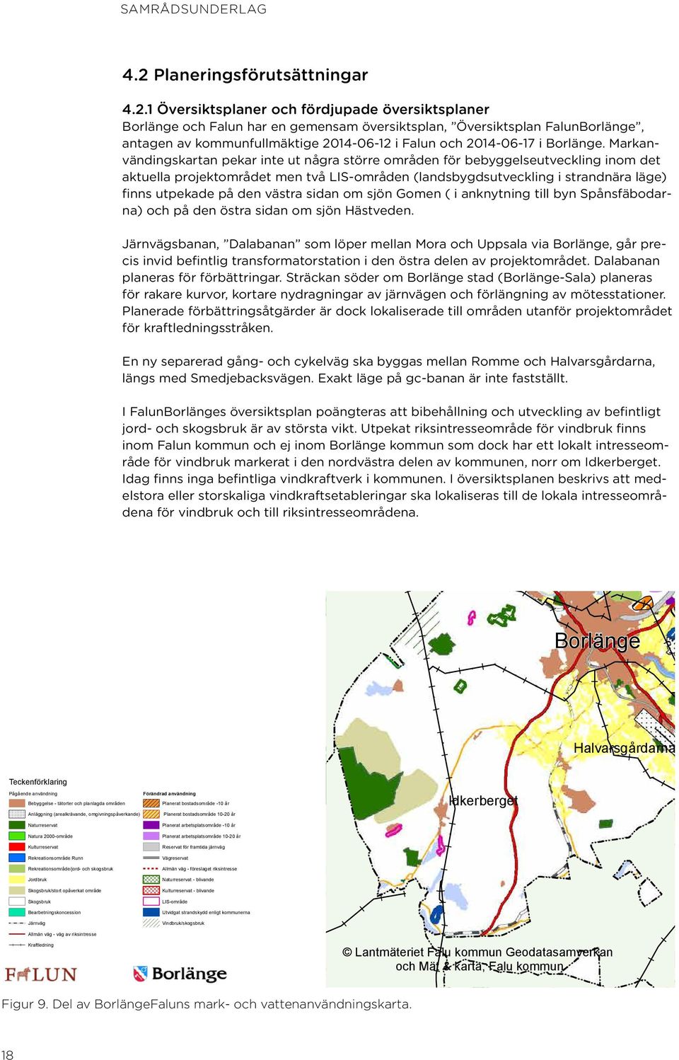 1 Översiktsplaner och fördjupade översiktsplaner Borlänge och Falun har en gemensam översiktsplan, Översiktsplan FalunBorlänge, antagen av kommunfullmäktige 2014-06-12 i Falun och 2014-06-17 i