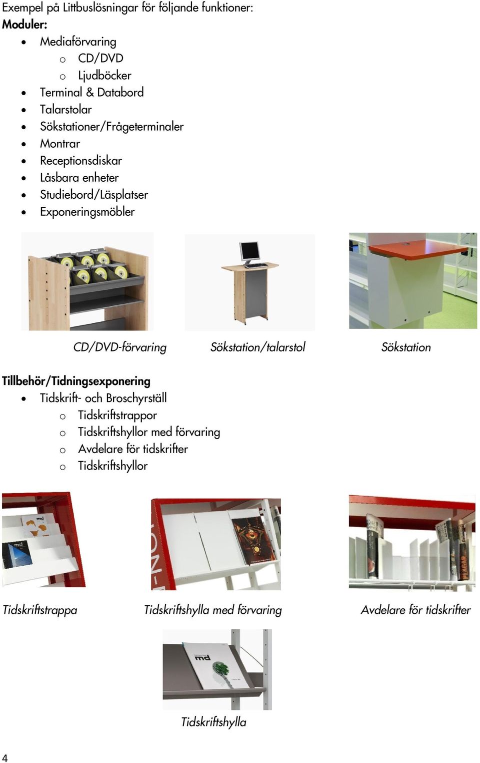 Sökstation/talarstol Sökstation Tillbehör/Tidningsexponering Tidskrift- och Broschyrställ o Tidskriftstrappor o Tidskriftshyllor med