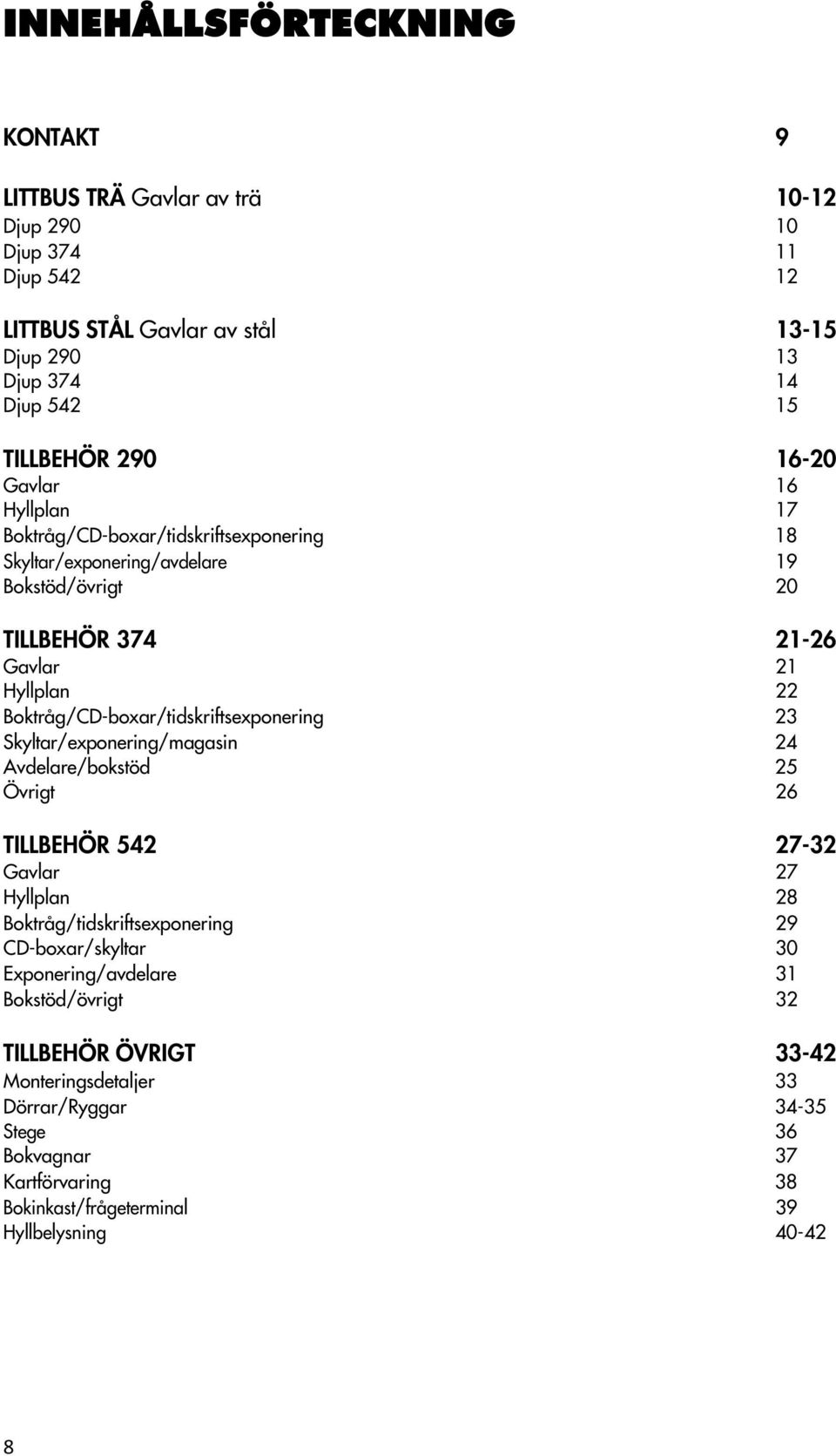 Boktråg/CD-boxar/tidskriftsexponering 23 Skyltar/exponering/magasin 24 Avdelare/bokstöd 25 Övrigt 26 TILLBEHÖR 542 27-32 Gavlar 27 Hyllplan 28 Boktråg/tidskriftsexponering 29