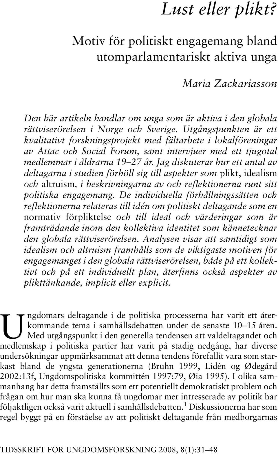 Utgångspunkten är ett kvalitativt forskningsprojekt med fältarbete i lokalföreningar av Attac och Social Forum, samt intervjuer med ett tjugotal medlemmar i åldrarna 19 27 år.