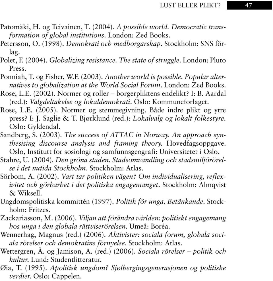 Popular alternatives to globalization at the World Social Forum. London: Zed Books. Rose, L.E. (2002). Normer og roller borgerpliktens endelikt? I: B. Aardal (red.): Valgdeltakelse og lokaldemokrati.
