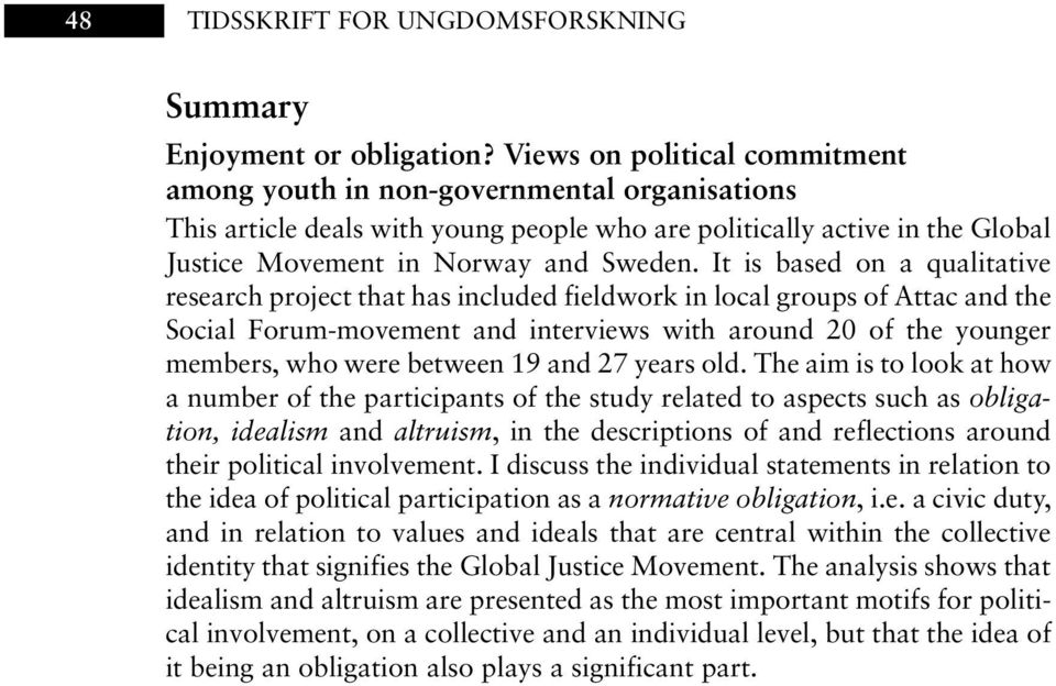 It is based on a qualitative research project that has included fieldwork in local groups of Attac and the Social Forum-movement and interviews with around 20 of the younger members, who were between