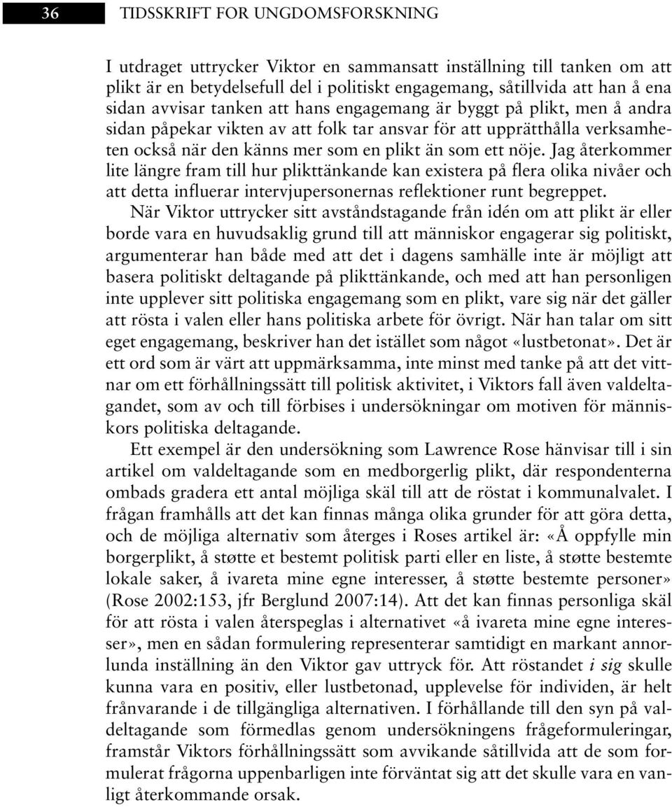 Jag återkommer lite längre fram till hur plikttänkande kan existera på flera olika nivåer och att detta influerar intervjupersonernas reflektioner runt begreppet.