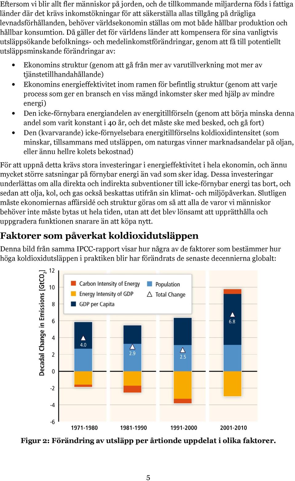 Då gäller det för världens länder att kompensera för sina vanligtvis utsläppsökande befolknings- och medelinkomstförändringar, genom att få till potentiellt utsläppsminskande förändringar av: