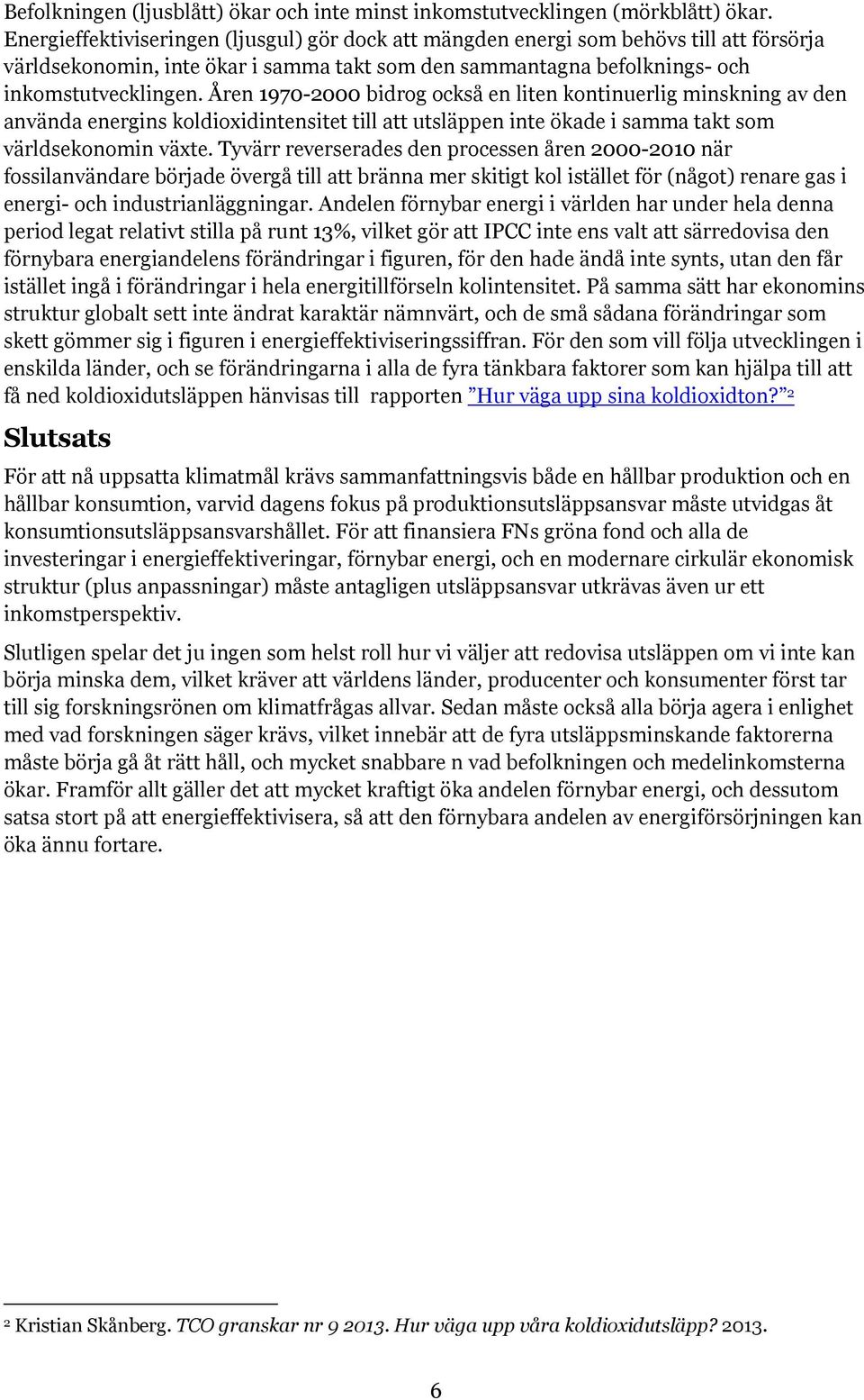 Åren 1970-2000 bidrog också en liten kontinuerlig minskning av den använda energins koldioxidintensitet till att utsläppen inte ökade i samma takt som världsekonomin växte.