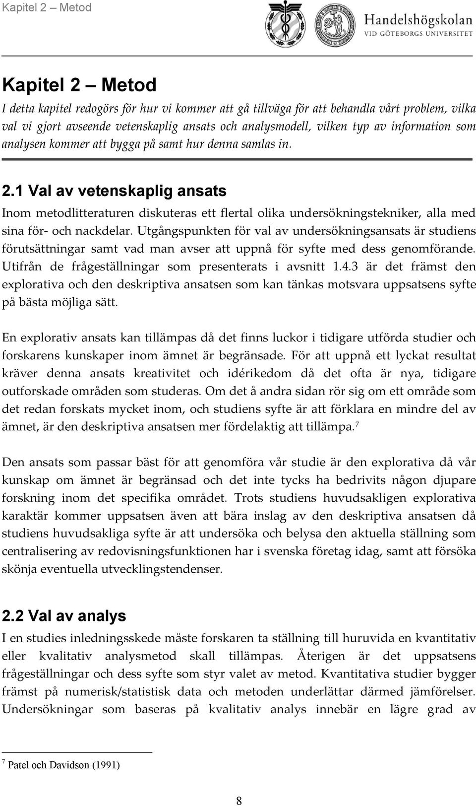 1 Val av vetenskaplig ansats Inom metodlitteraturen diskuteras ett flertal olika undersökningstekniker, alla med sina för- och nackdelar.